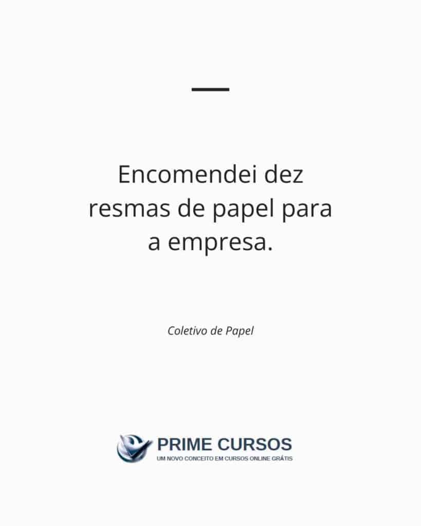 Exemplo de frase: Encomendei dez resmas de papel para a empresa.