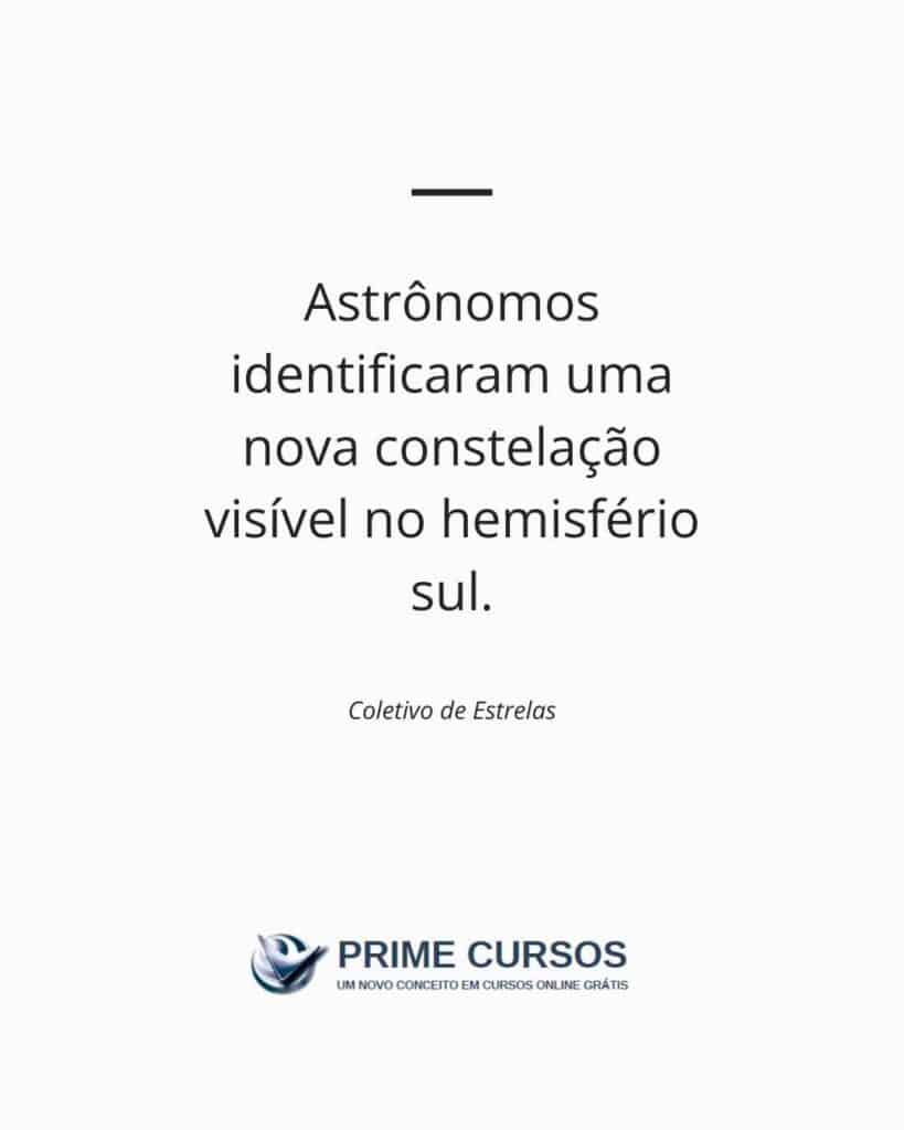 Exemplo de frase: Astrônomos identificaram uma nova constelação visível no hemisfério sul.