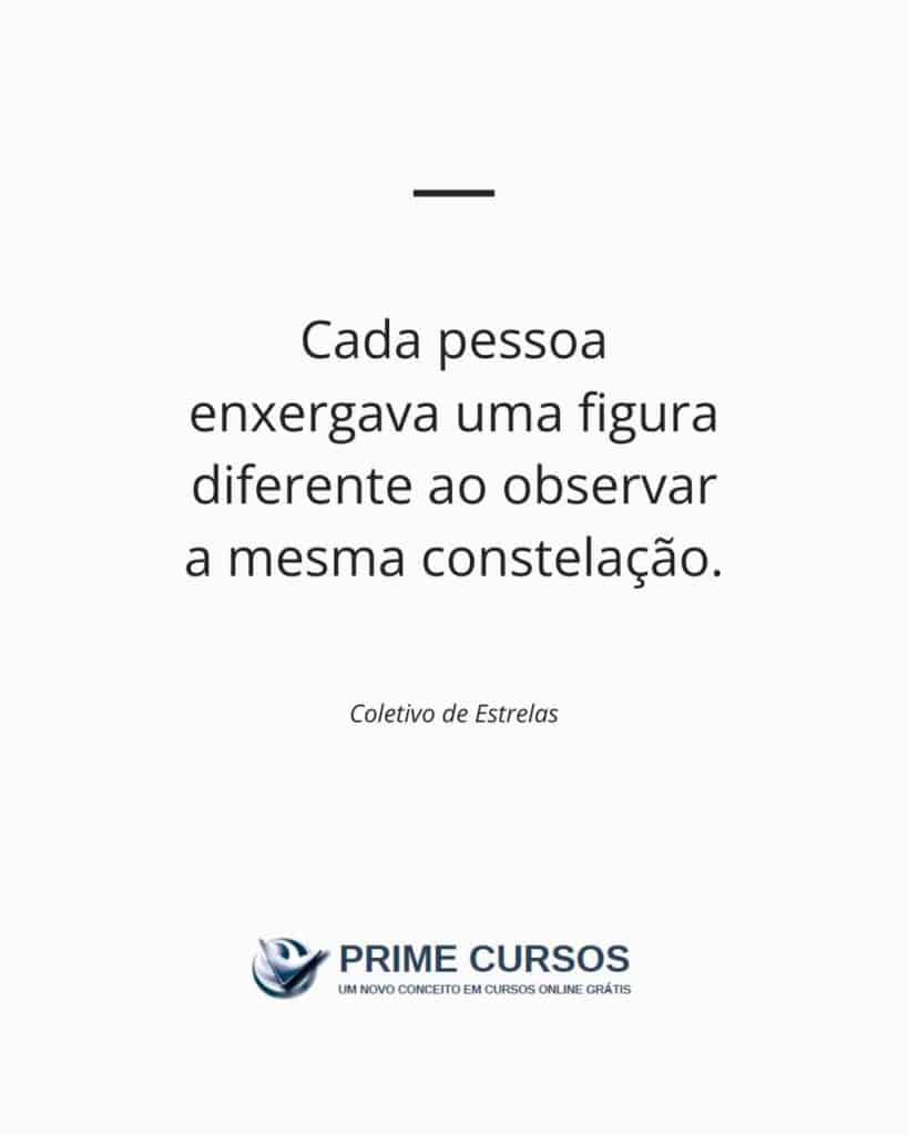 Exemplo de frase: Cada pessoa enxergava uma figura diferente ao observar a mesma constelação.